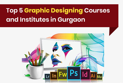 Top 5 graphic designing courses and institutes in Gurgaon