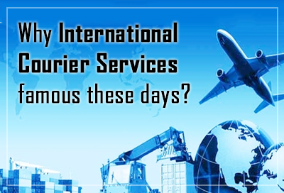 5 Reasons Why International Courier Services Famous These Days